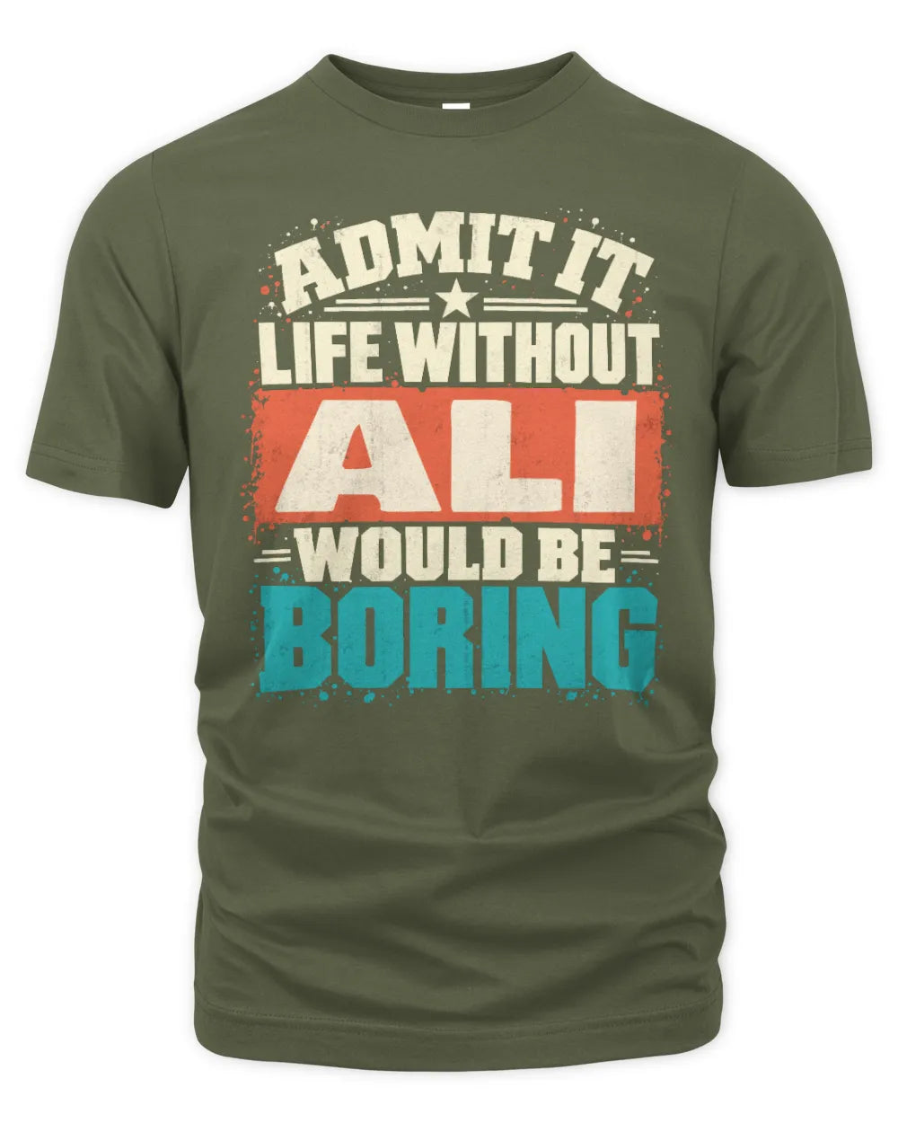 ALI P02-TH11-226 Personalized Admit It Life Without [Name] Would Be Boring T-Shirt - Custom Name Funny Gift - Unisex Standard T-Shirt - Military Green