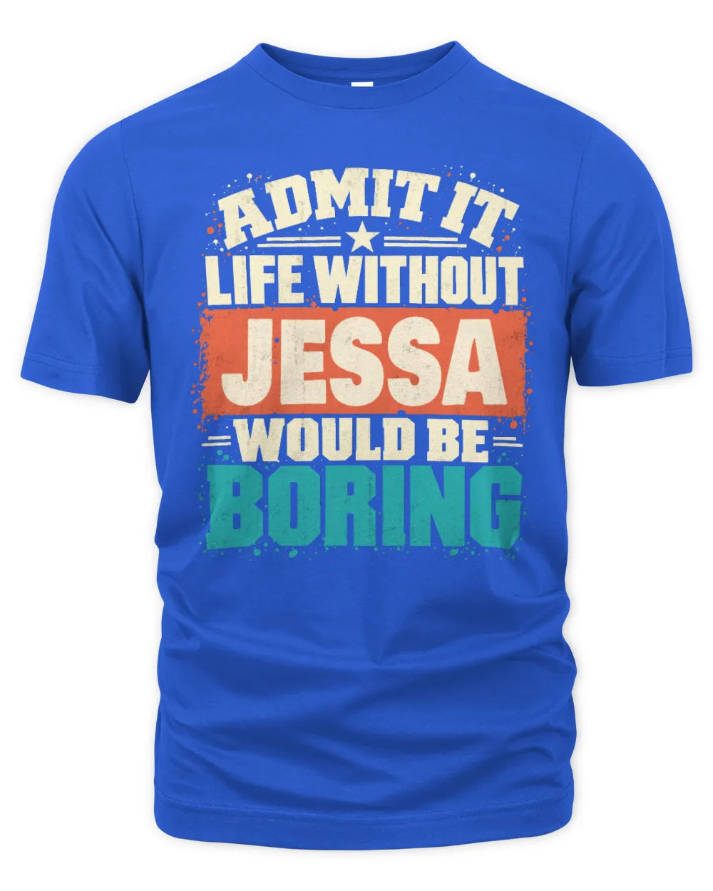 JESSA P02-TH11-226 Personalized Admit It Life Without [Name] Would Be Boring T-Shirt - Custom Name Funny Gift - Unisex Standard T-Shirt - Royal
