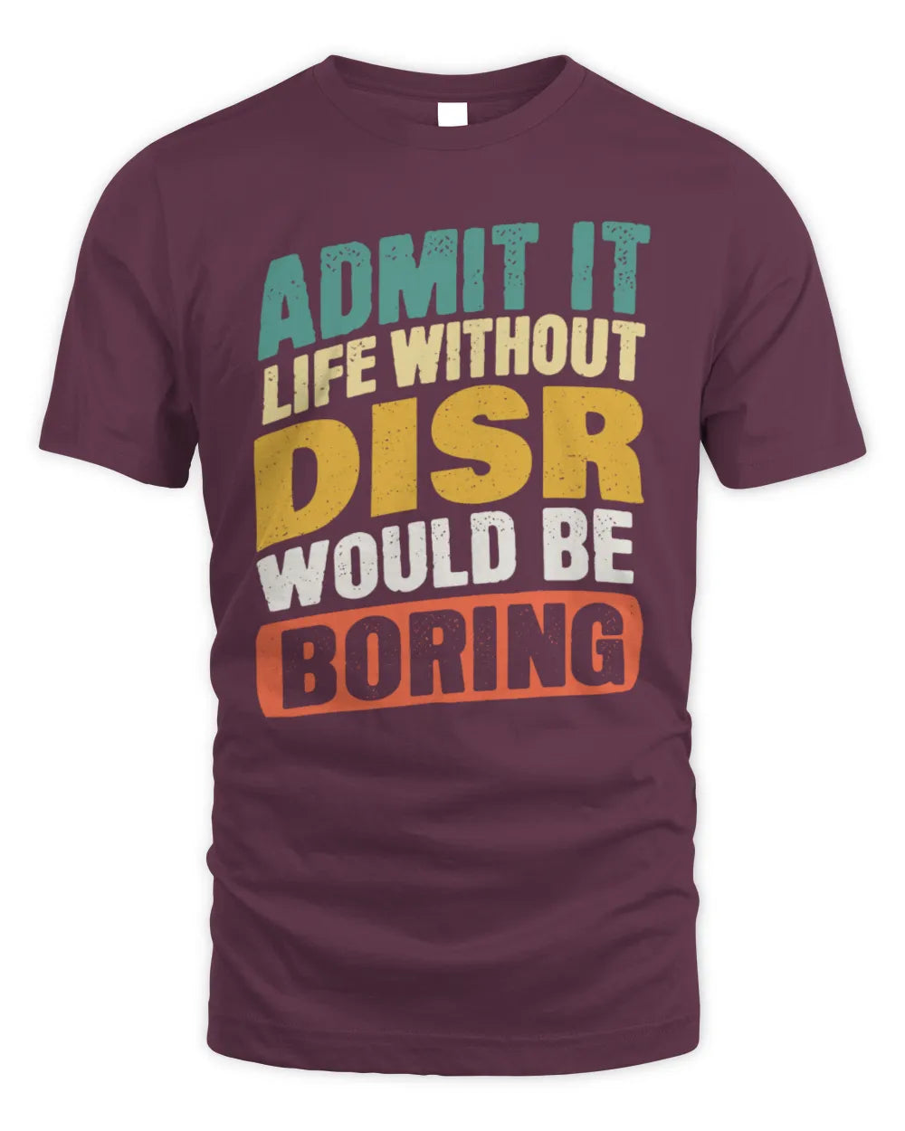 DISR TP88-K4-229
Personalized Funny Quote Apparel “Life Without NAME Would Be Boring” - Unisex Standard T-Shirt - Maroon