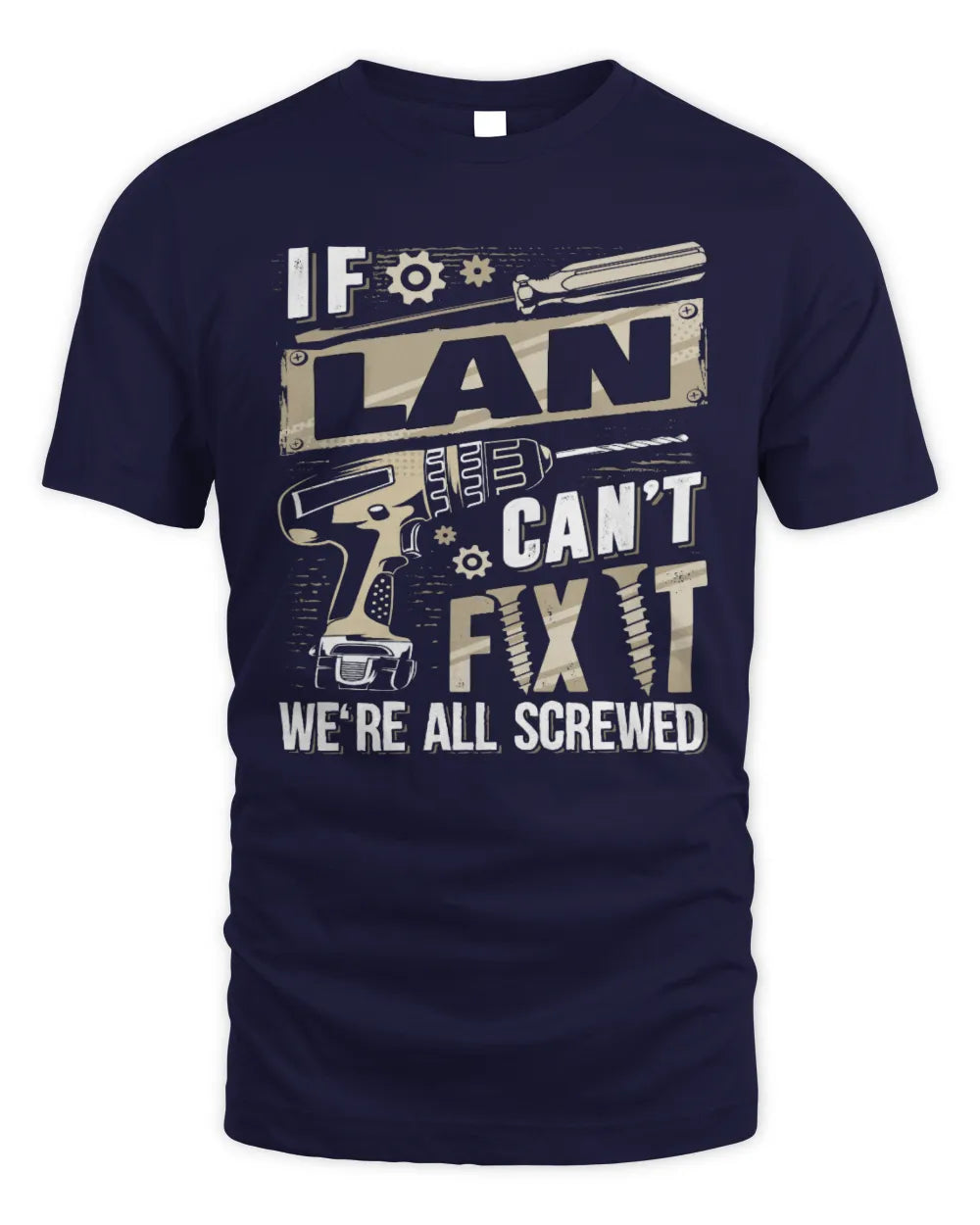 LAN TX03 P02 - Personalized Handyman Mechanic Shirt “If NAME Can’t Fix It, We’re All Screwed” - Unisex Standard T-Shirt - Navy