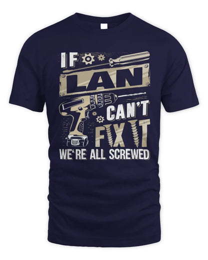 LAN TX03 P02 - Personalized Handyman Mechanic Shirt “If NAME Can’t Fix It, We’re All Screwed” - Unisex Standard T-Shirt - Navy