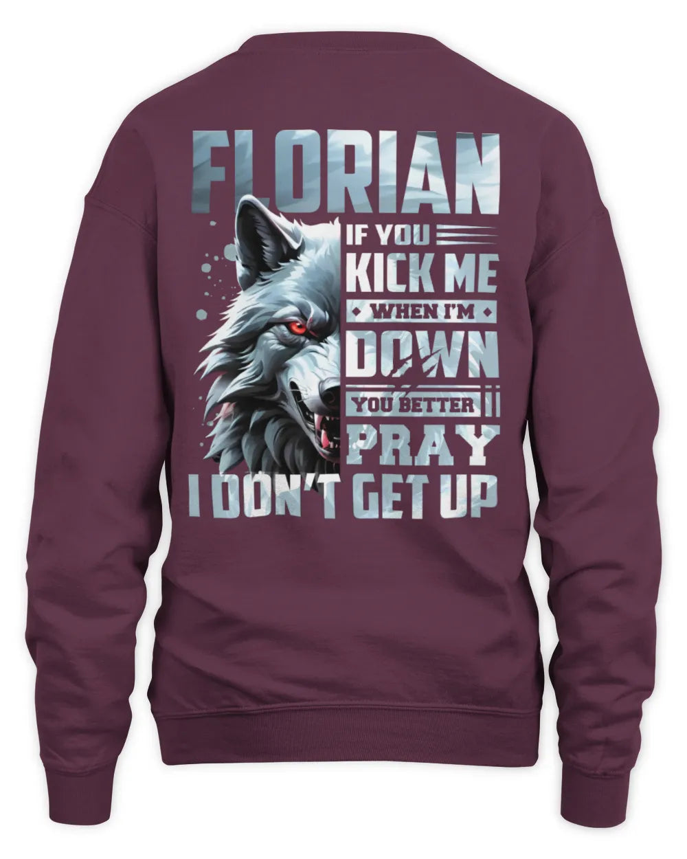 FLORIAN AP62-K4-666 - Personalized Fierce Wolf Quote Apparel “If You Kick Me When I’m Down, You Better Pray I Don’t Get Up” - Unisex Sweatshirt - Maroon