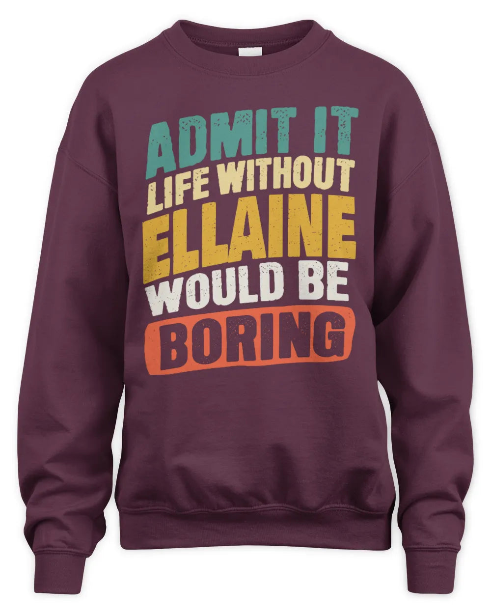 ELLAINE TP88-K4-229
Personalized Funny Quote Apparel “Life Without NAME Would Be Boring” - Unisex Sweatshirt - Maroon