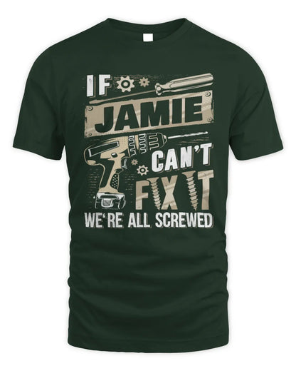 JAMIE TX03 P02 - Personalized Handyman Mechanic Shirt “If NAME Can’t Fix It, We’re All Screwed” - Unisex Standard T-Shirt - Forest Green