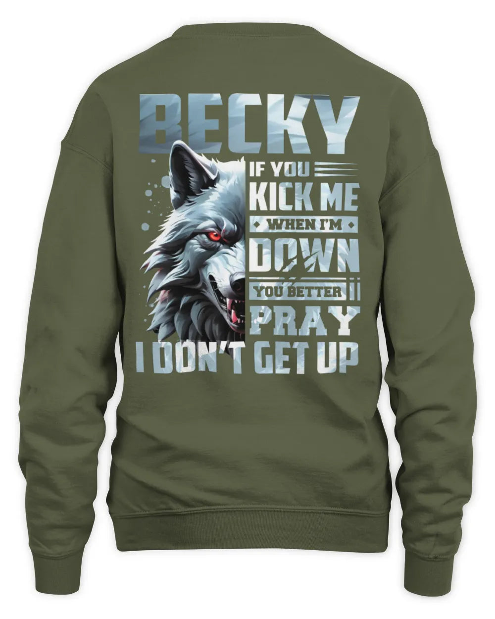 BECKY AP62-K4-666 - Personalized Fierce Wolf Quote Apparel “If You Kick Me When I’m Down, You Better Pray I Don’t Get Up” - Unisex Sweatshirt - Military Green