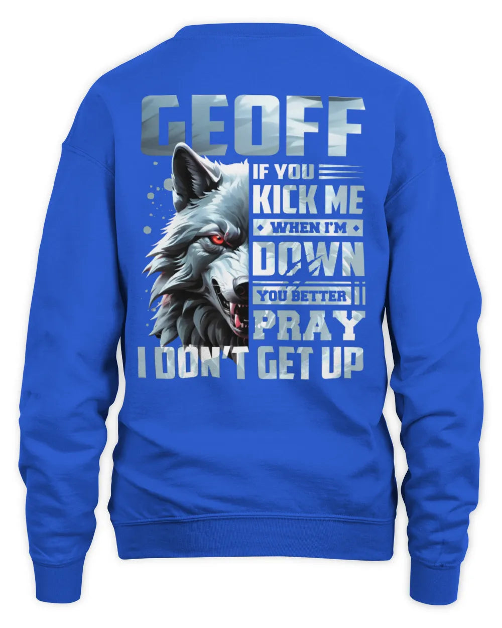 GEOFF AP62-K4-666 - Personalized Fierce Wolf Quote Apparel “If You Kick Me When I’m Down, You Better Pray I Don’t Get Up” - Unisex Sweatshirt - Royal
