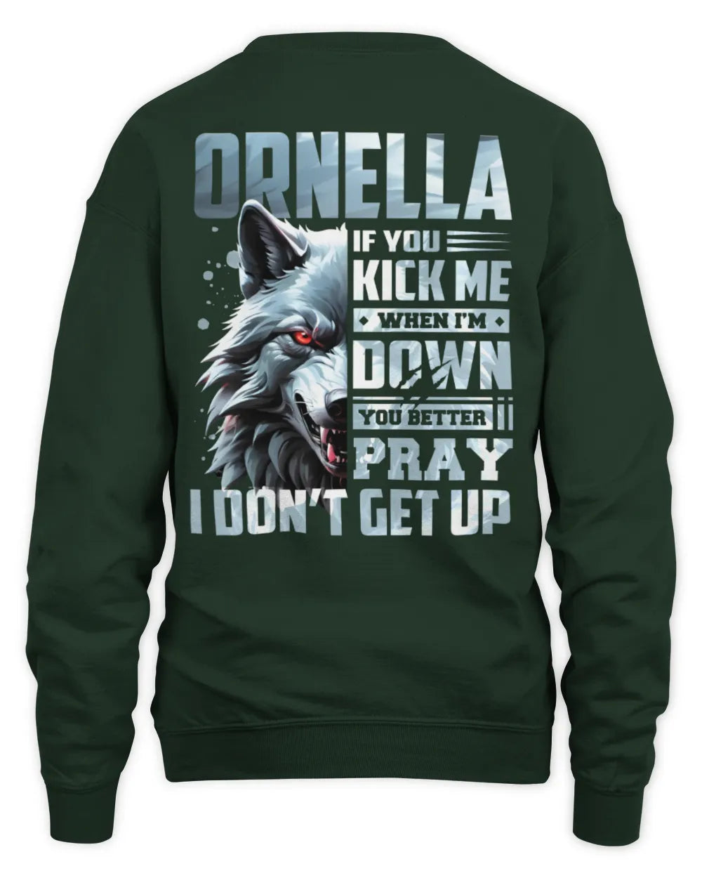 ORNELLA AP62-K4-666 - Personalized Fierce Wolf Quote Apparel “If You Kick Me When I’m Down, You Better Pray I Don’t Get Up” - Unisex Sweatshirt - Forest Green