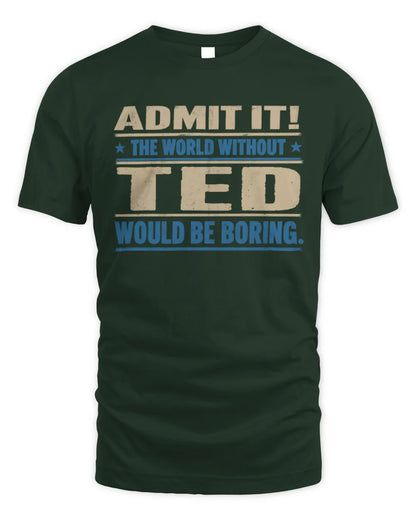 TED TP68-K2-968 – Personalized Funny Quote Apparel “The World Without NAME Would Be Boring” - Unisex Standard T-Shirt - Forest Green