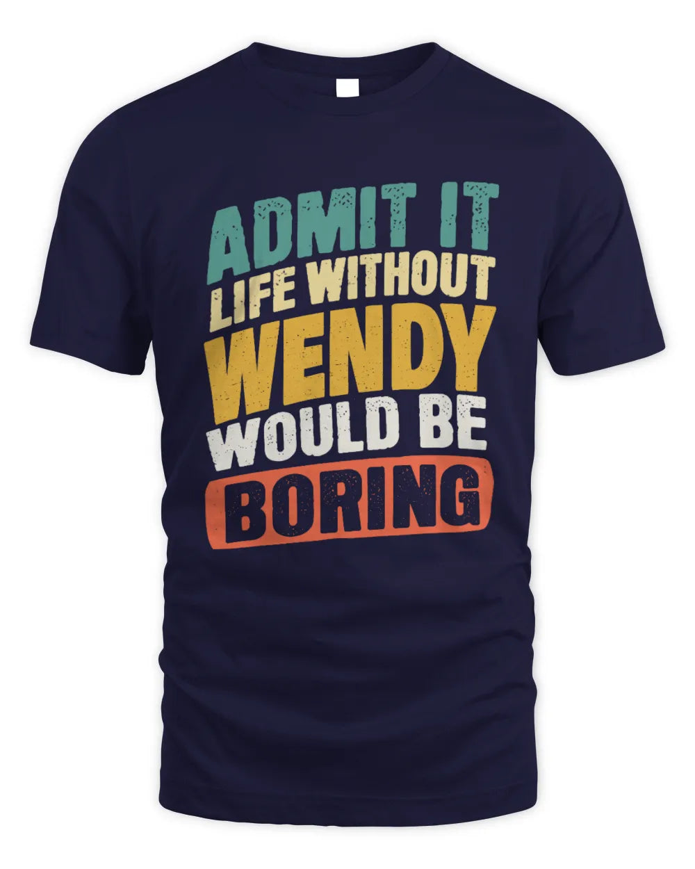 WENDY TP88-K4-229
Personalized Funny Quote Apparel “Life Without NAME Would Be Boring” - Unisex Standard T-Shirt - Navy