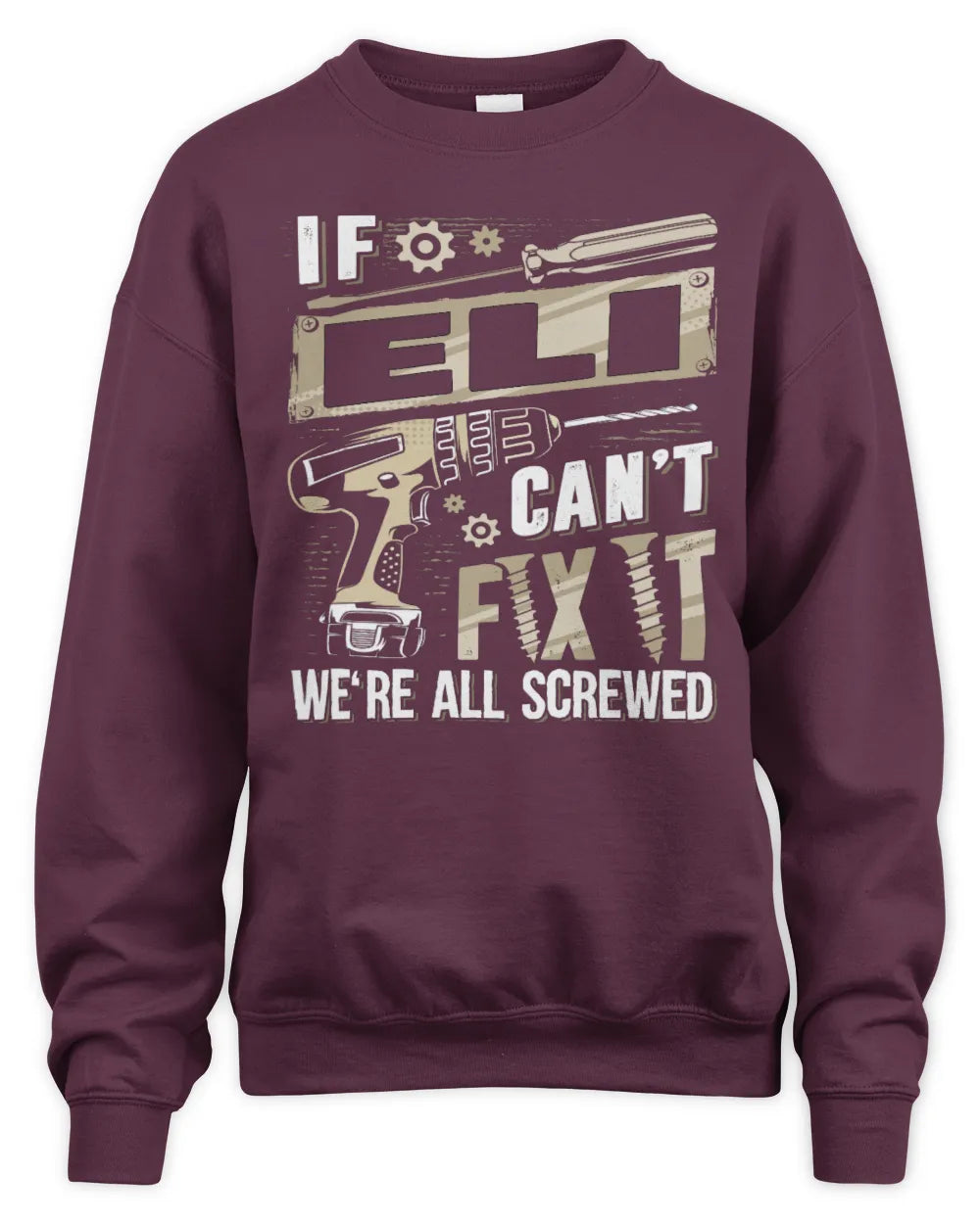 ELI TX03 P02 - Personalized Handyman Mechanic Shirt “If NAME Can’t Fix It, We’re All Screwed” - Unisex Sweatshirt - Maroon