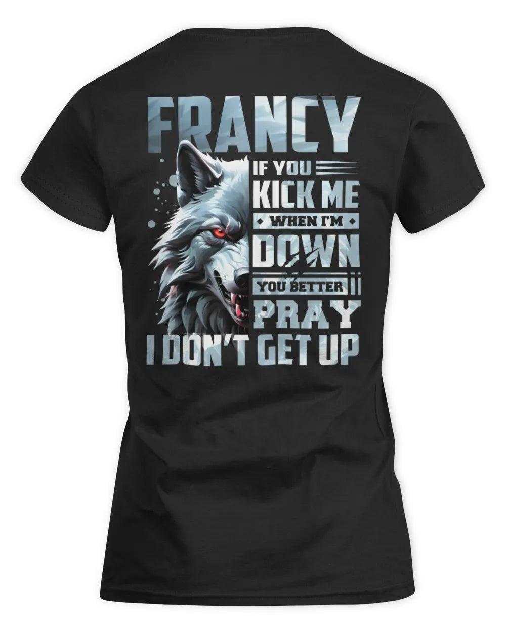 FRANCY AP62-K4-666 - Personalized Fierce Wolf Quote Apparel “If You Kick Me When I’m Down, You Better Pray I Don’t Get Up” - Women's Standard T-Shirt - Black