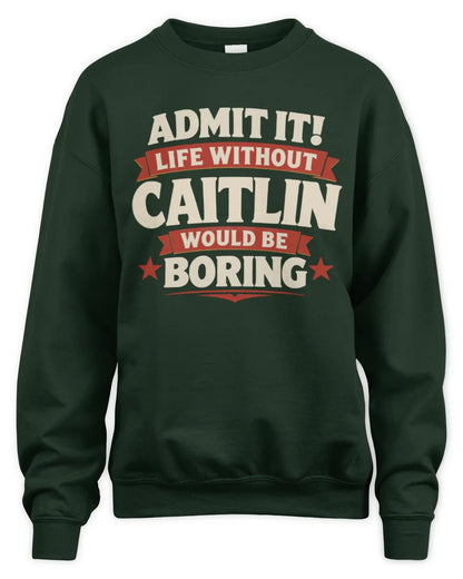 CAITLIN P4 KT003 Personalized Funny Quote Apparel “Life Without NAME Would Be Boring” - Unisex Sweatshirt - Forest Green