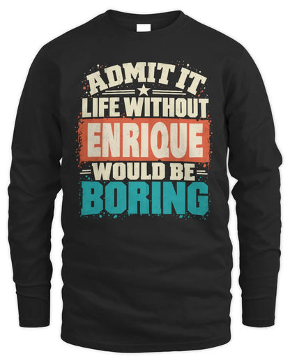 ENRIQUE P02-TH11-226 Personalized Admit It Life Without [Name] Would Be Boring T-Shirt - Custom Name Funny Gift - Men's Long Sleeved T-Shirt - Black