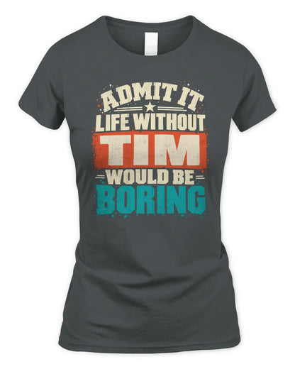 TIM P02-TH11-226 Personalized Admit It Life Without [Name] Would Be Boring T-Shirt - Custom Name Funny Gift - Women's Standard T-Shirt - Charcoal