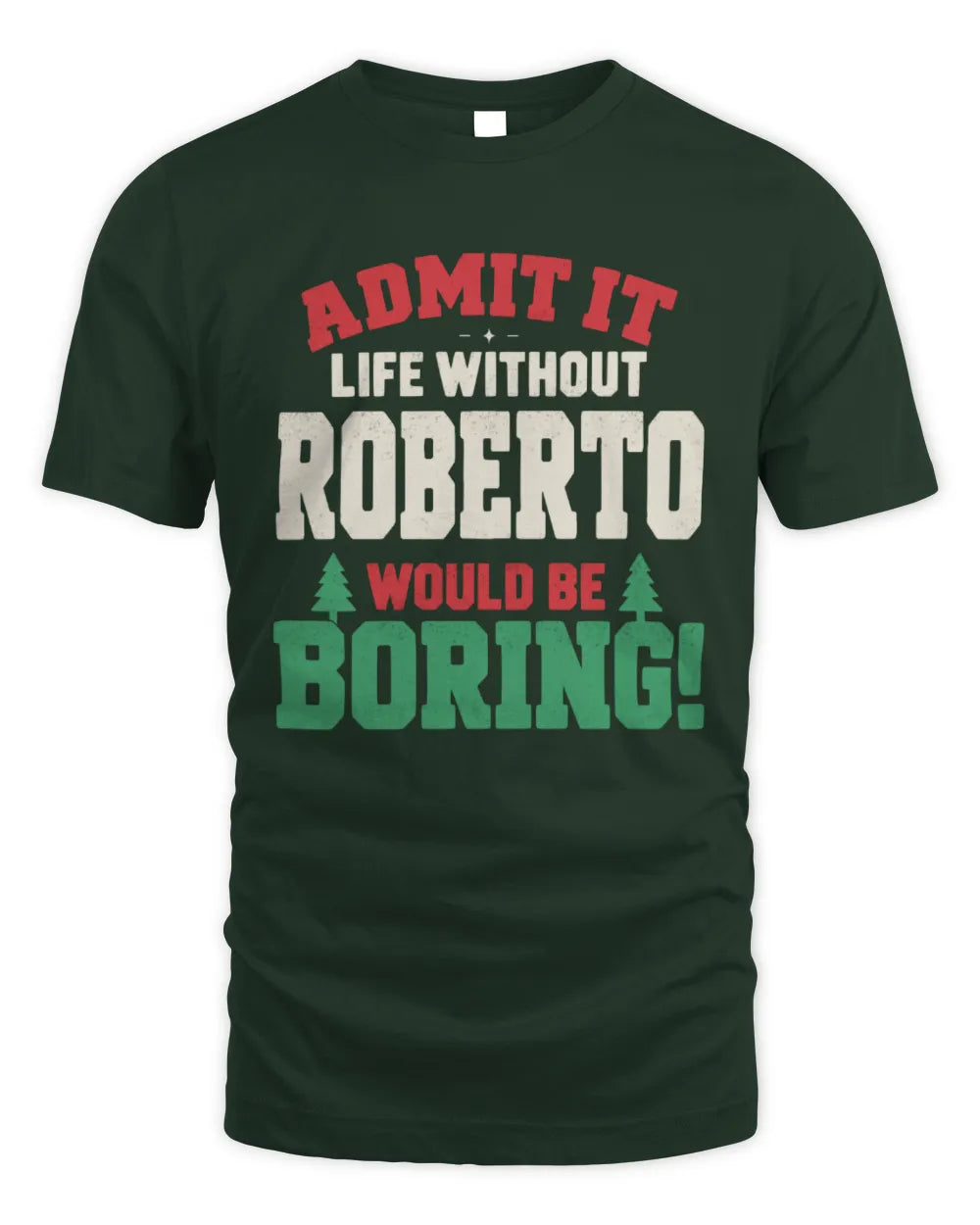 ROBERTO P5 TH08 Christmas T-Shirt – “Life Without NAME Would Be Boring” - Unisex Standard T-Shirt - Forest Green