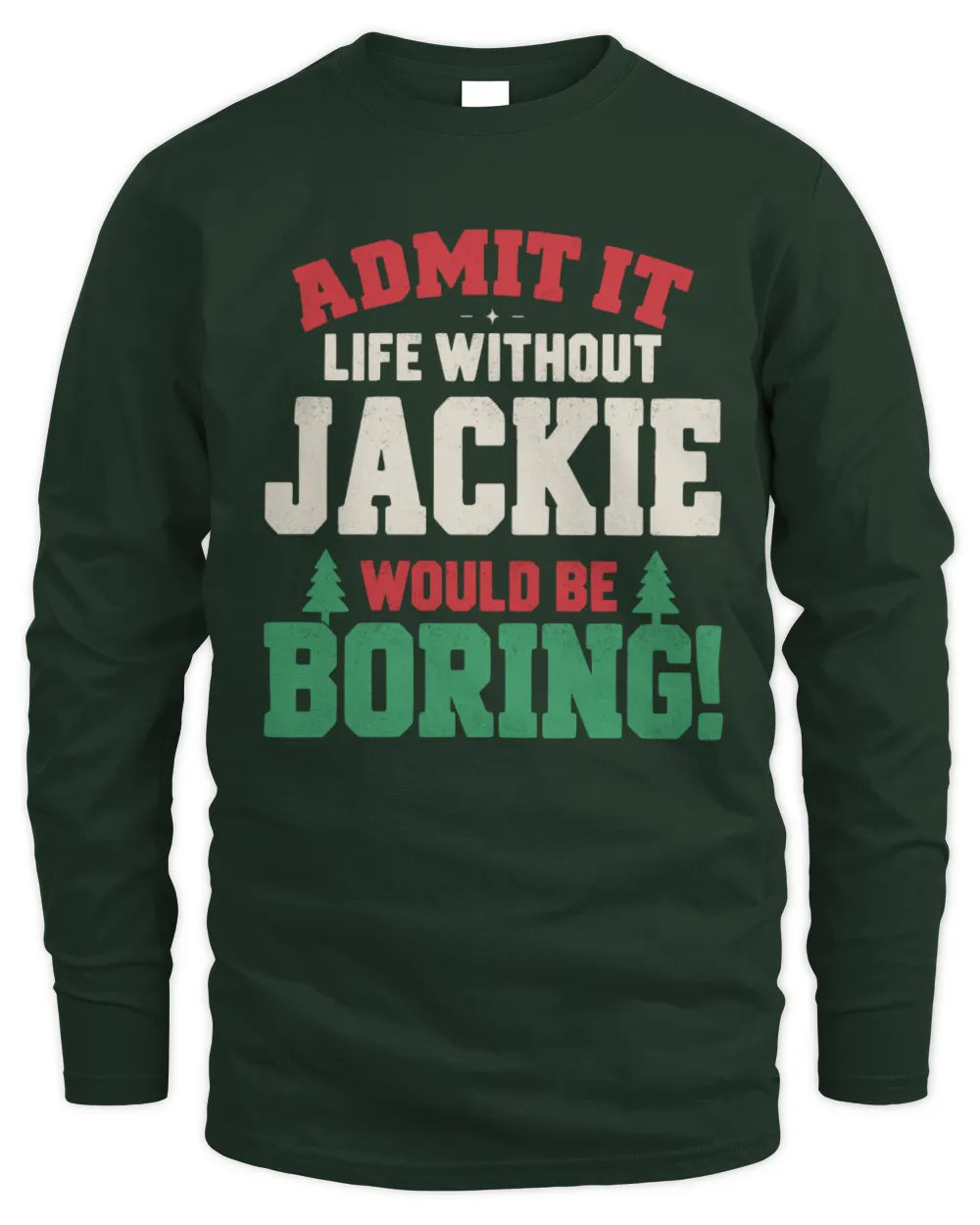 JACKIE P5 TH08 Christmas T-Shirt – “Life Without NAME Would Be Boring” - Men's Long Sleeved T-Shirt - Forest Green