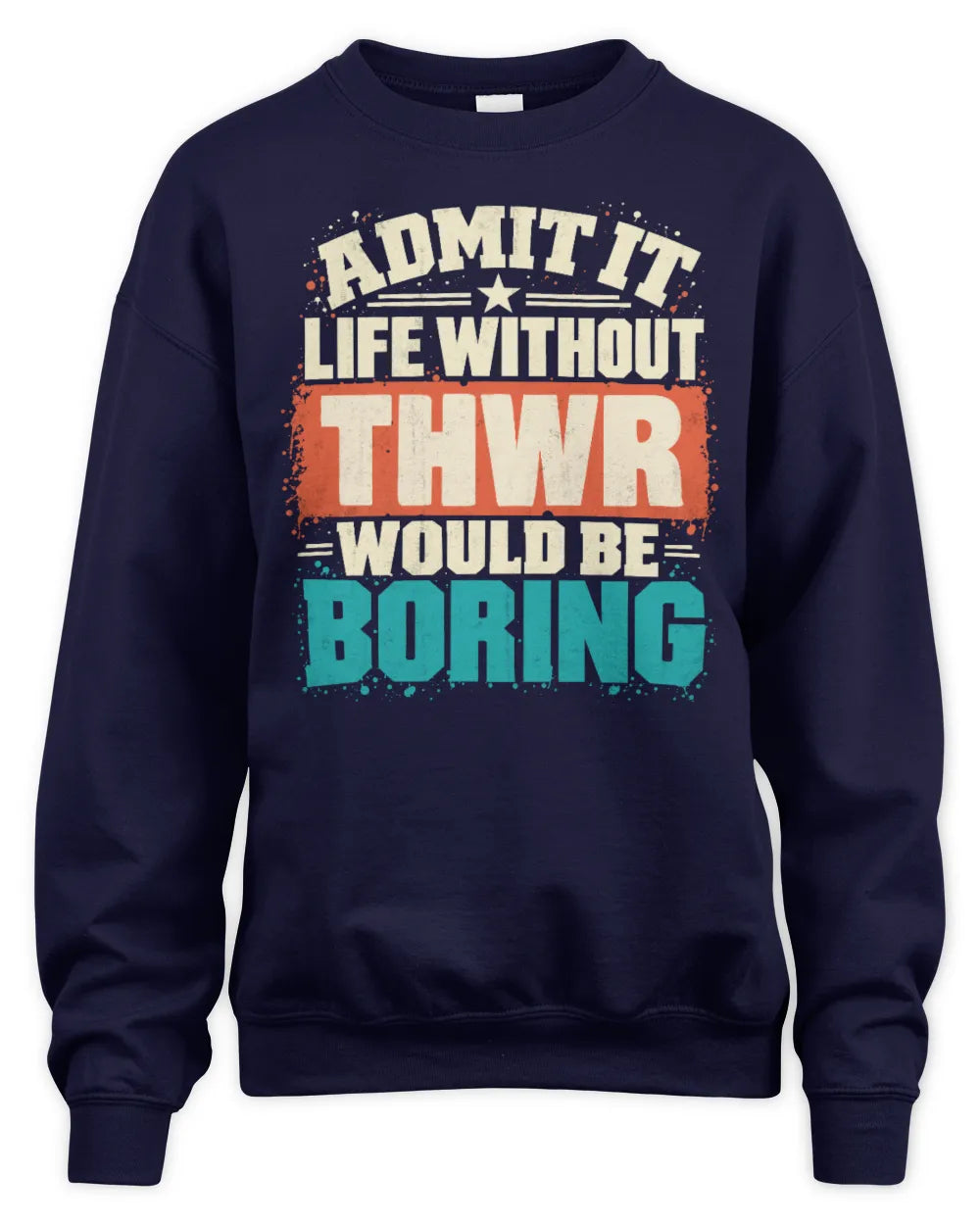 THWR P02-TH11-226 Personalized Admit It Life Without [Name] Would Be Boring T-Shirt - Custom Name Funny Gift - Unisex Sweatshirt - Navy