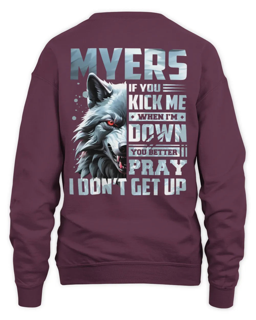 MYERS AP62-K4-666 - Personalized Fierce Wolf Quote Apparel “If You Kick Me When I’m Down, You Better Pray I Don’t Get Up” - Unisex Sweatshirt - Maroon