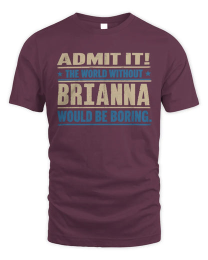BRIANNA TP68-K2-968 – Personalized Funny Quote Apparel “The World Without NAME Would Be Boring” - Unisex Standard T-Shirt - Maroon