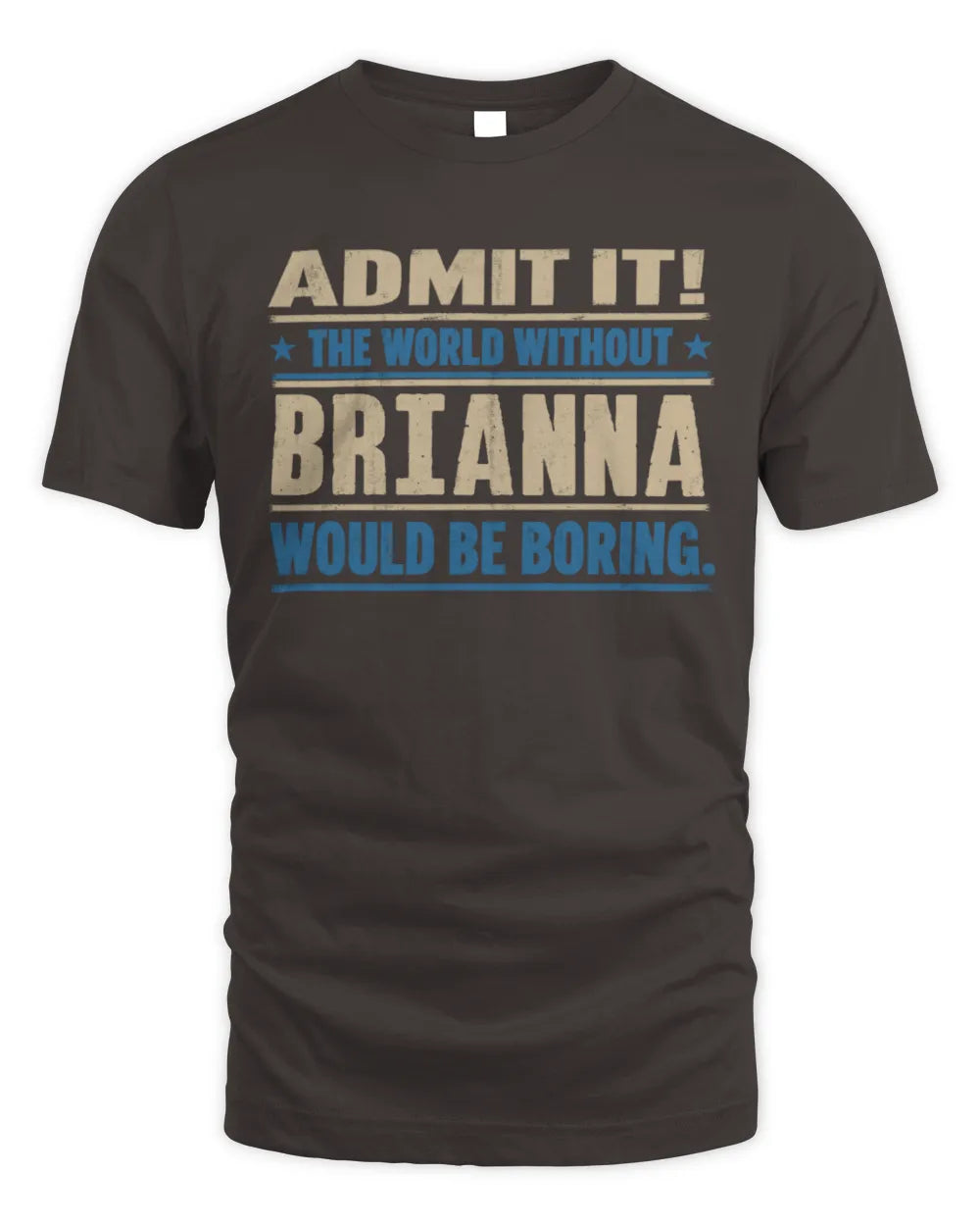 BRIANNA TP68-K2-968 – Personalized Funny Quote Apparel “The World Without NAME Would Be Boring” - Unisex Standard T-Shirt - Dark Chocolate