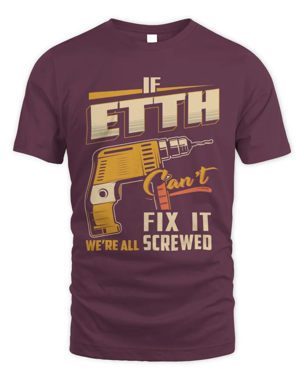 ETTH TP22-K4-228 - Personalized Handyman T-Shirt “If AARON Can’t Fix It, We’re All Screwed” - Unisex Standard T-Shirt - Maroon
