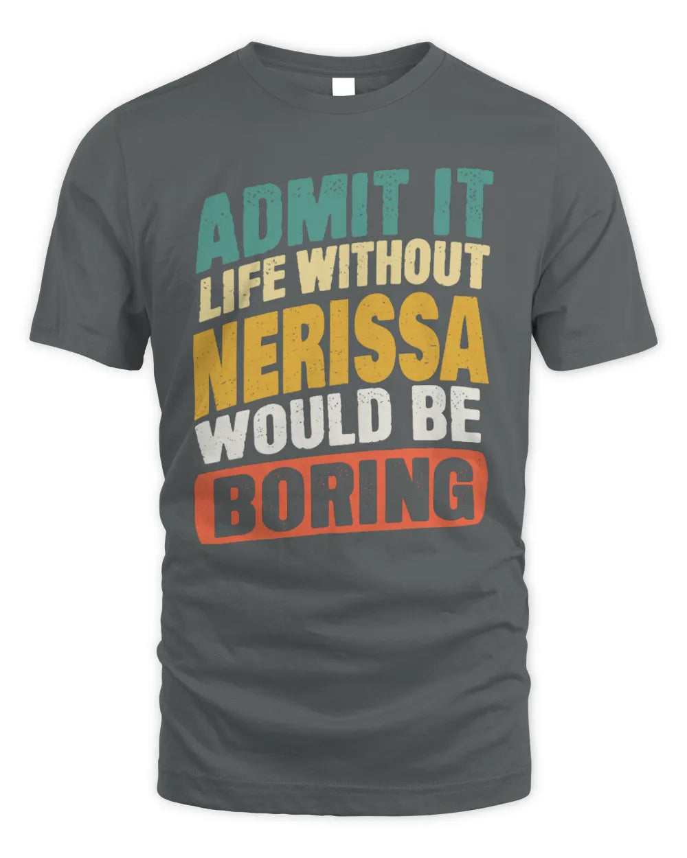 NERISSA TP88-K4-229
Personalized Funny Quote Apparel “Life Without NAME Would Be Boring” - Unisex Standard T-Shirt - Charcoal