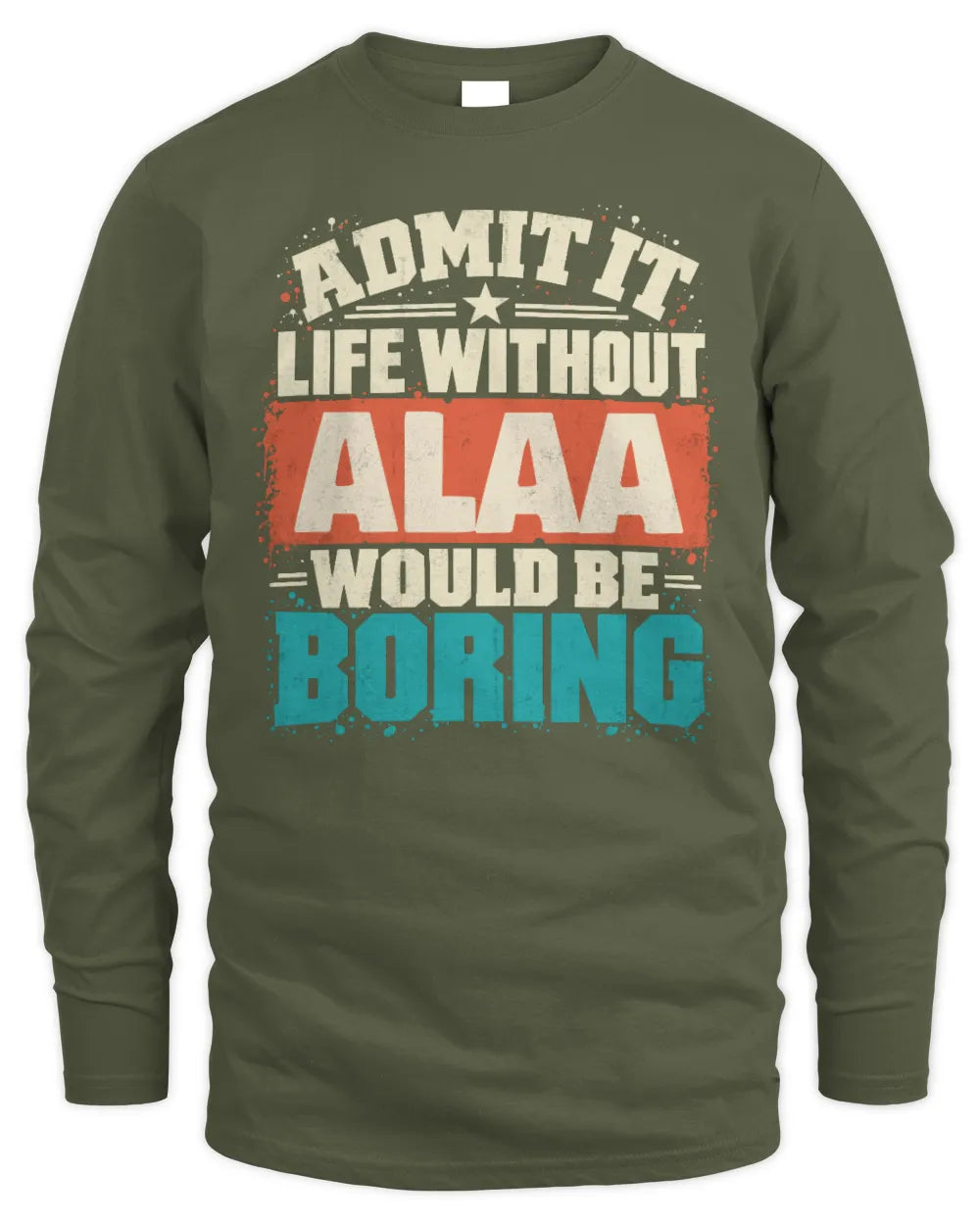 ALAA P02-TH11-226 Personalized Admit It Life Without [Name] Would Be Boring T-Shirt - Custom Name Funny Gift - Men's Long Sleeved T-Shirt - Military Green