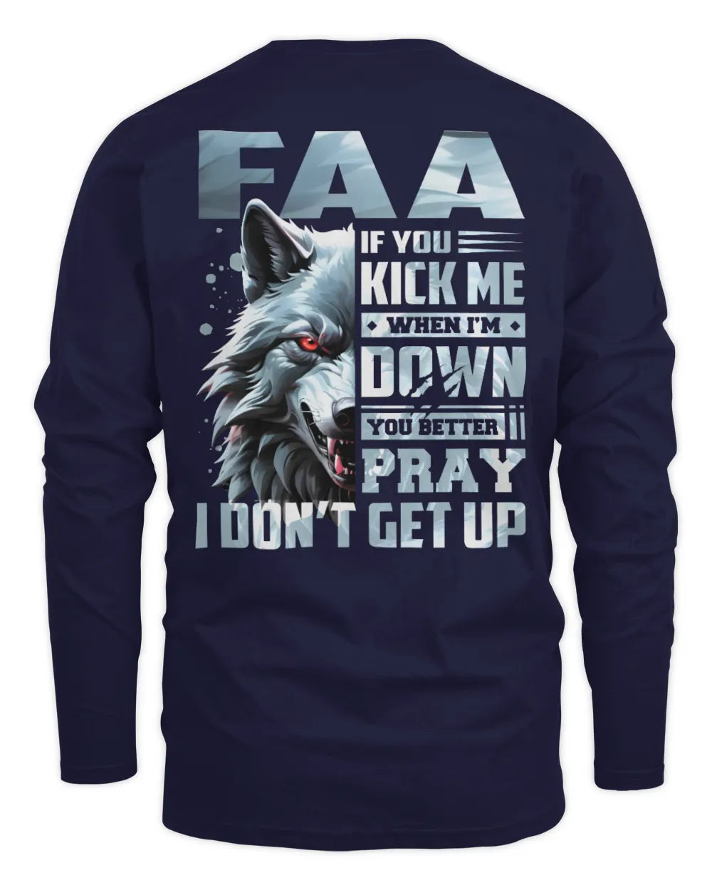 FAA AP62-K4-666 - Personalized Fierce Wolf Quote Apparel “If You Kick Me When I’m Down, You Better Pray I Don’t Get Up” - Men's Long Sleeved T-Shirt - Navy