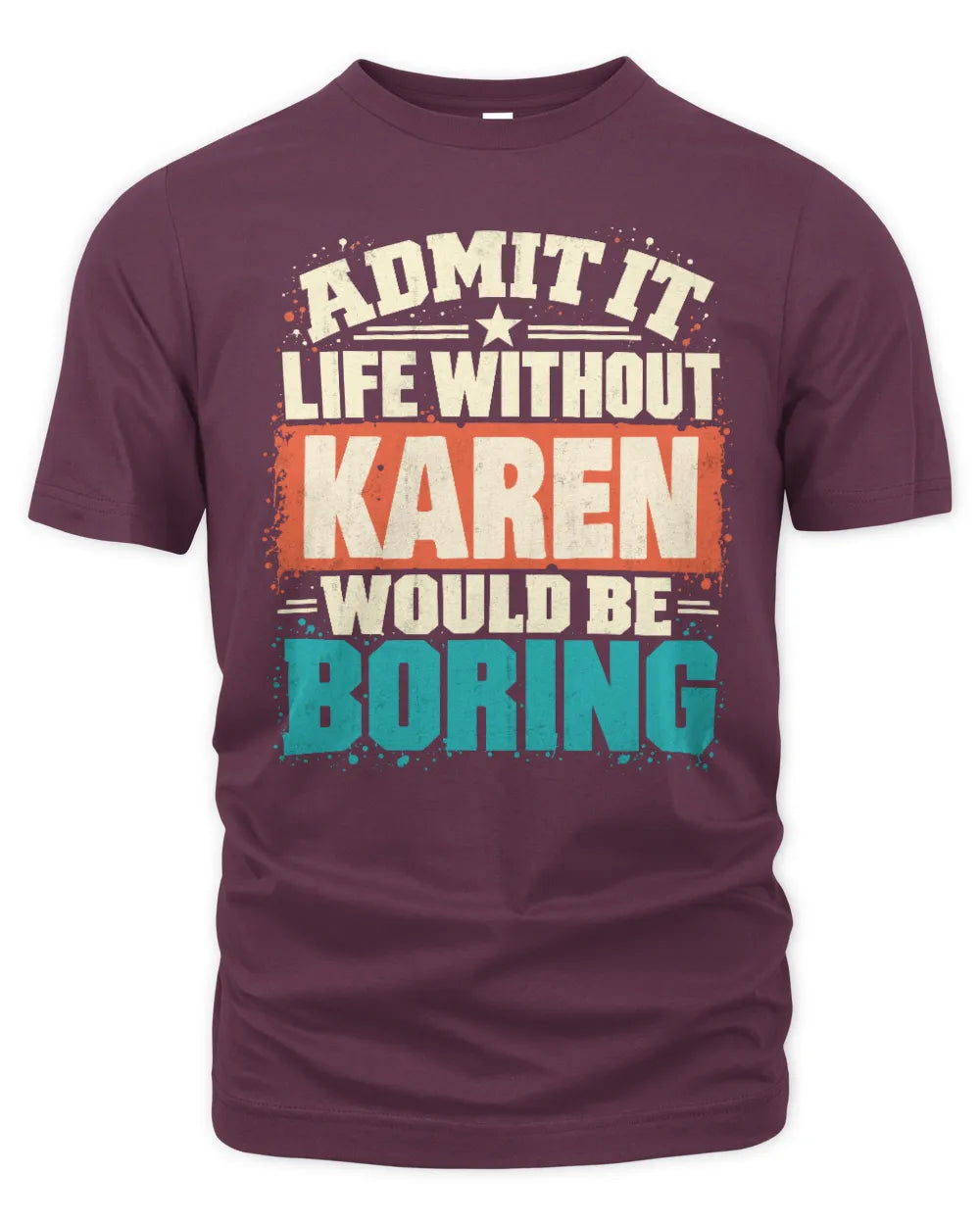 KAREN P02-TH11-226 Personalized Admit It Life Without [Name] Would Be Boring T-Shirt - Custom Name Funny Gift - Unisex Standard T-Shirt - Maroon