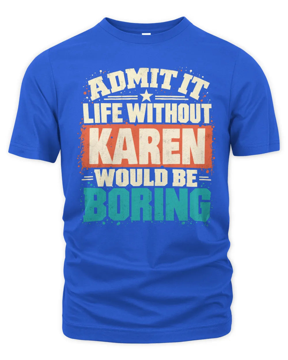 KAREN P02-TH11-226 Personalized Admit It Life Without [Name] Would Be Boring T-Shirt - Custom Name Funny Gift - Unisex Standard T-Shirt - Royal