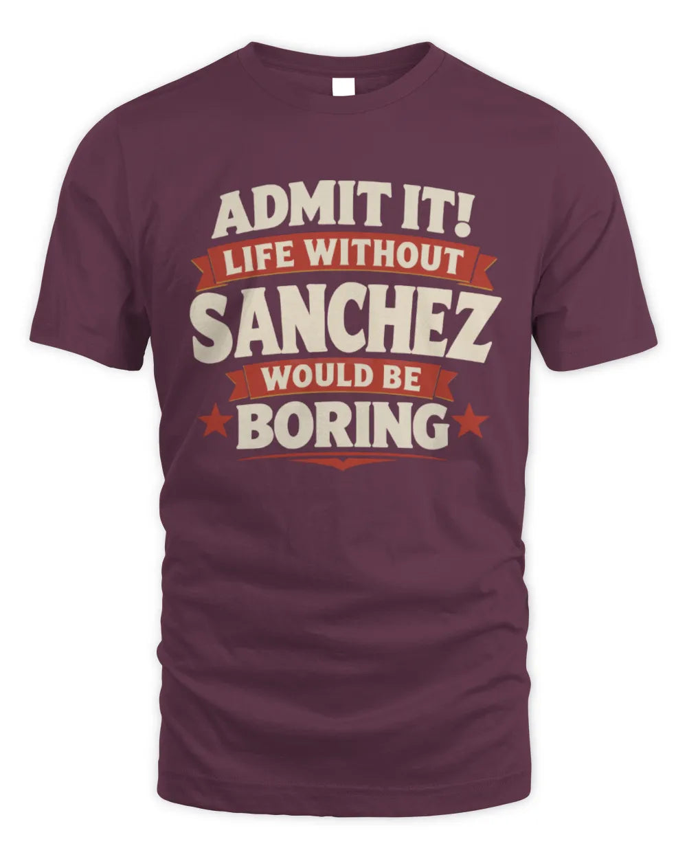 SANCHEZ P4 KT003 Personalized Funny Quote Apparel “Life Without NAME Would Be Boring” - Unisex Standard T-Shirt - Maroon