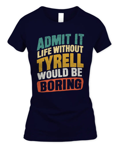 TYRELL TP88-K4-229
Personalized Funny Quote Apparel “Life Without NAME Would Be Boring” - Women's Standard T-Shirt - Navy