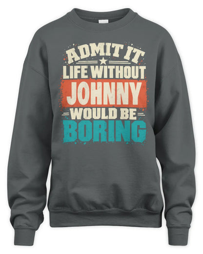 JOHNNY P02-TH11-226 Personalized Admit It Life Without [Name] Would Be Boring T-Shirt - Custom Name Funny Gift - Unisex Sweatshirt - Charcoal