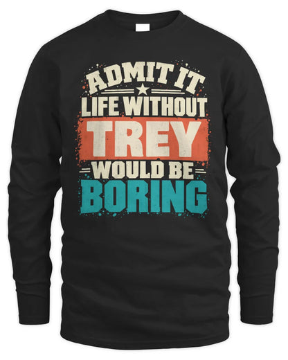 TREY P02-TH11-226 Personalized Admit It Life Without [Name] Would Be Boring T-Shirt - Custom Name Funny Gift - Men's Long Sleeved T-Shirt - Black
