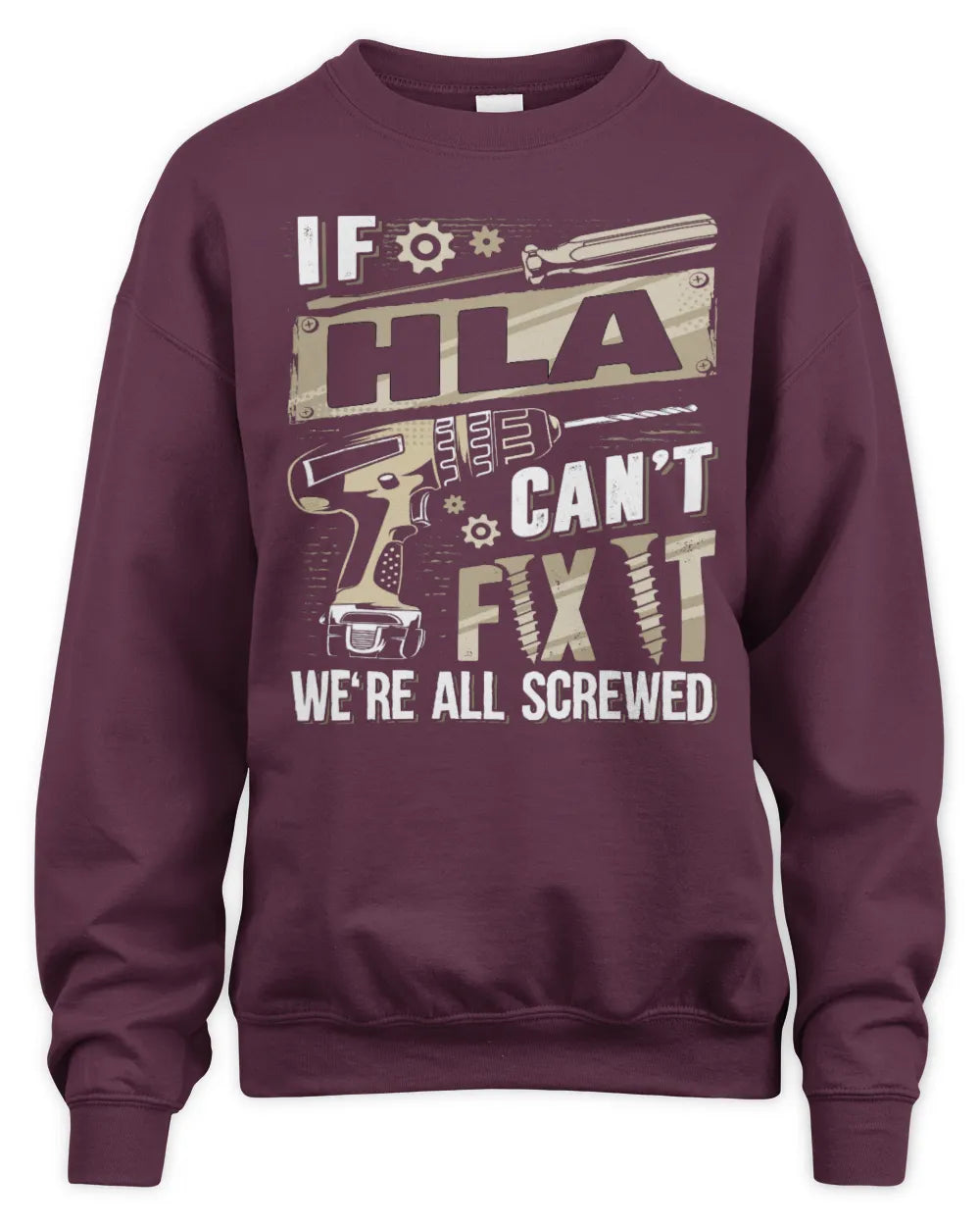 HLA TX03 P02 - Personalized Handyman Mechanic Shirt “If NAME Can’t Fix It, We’re All Screwed” - Unisex Sweatshirt - Maroon