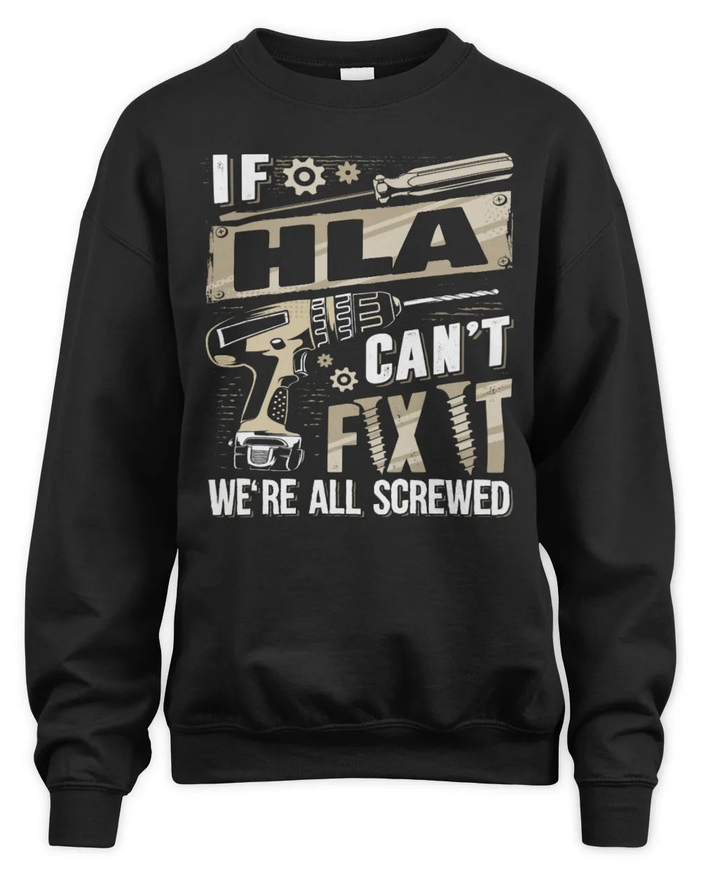 HLA TX03 P02 - Personalized Handyman Mechanic Shirt “If NAME Can’t Fix It, We’re All Screwed” - Unisex Sweatshirt - Black