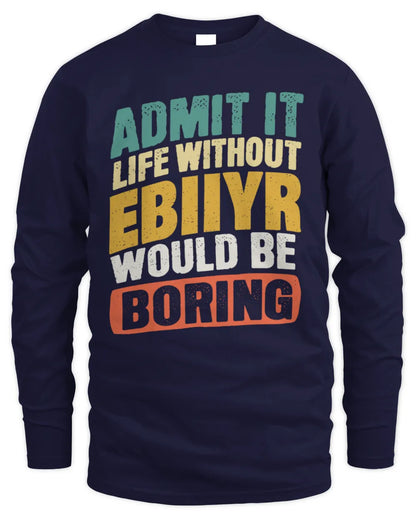 EBIIYR TP88-K4-229
Personalized Funny Quote Apparel “Life Without NAME Would Be Boring” - Men's Long Sleeved T-Shirt - Navy