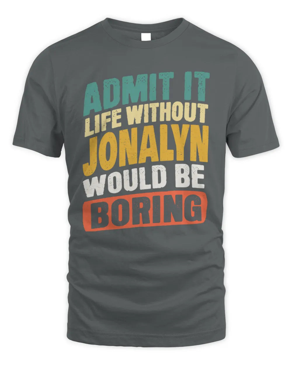 JONALYN TP88-K4-229
Personalized Funny Quote Apparel “Life Without NAME Would Be Boring” - Unisex Standard T-Shirt - Charcoal