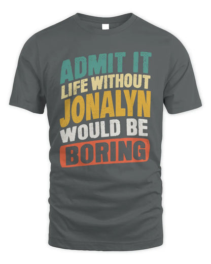 JONALYN TP88-K4-229
Personalized Funny Quote Apparel “Life Without NAME Would Be Boring” - Unisex Standard T-Shirt - Charcoal