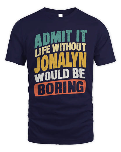 JONALYN TP88-K4-229
Personalized Funny Quote Apparel “Life Without NAME Would Be Boring” - Unisex Standard T-Shirt - Navy