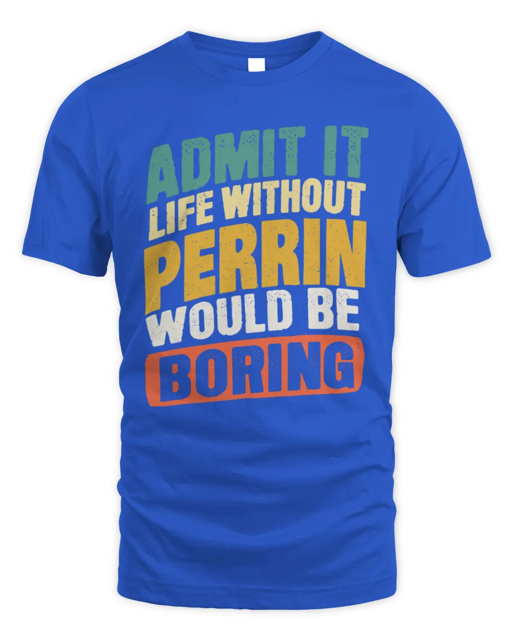 PERRIN TP88-K4-229
Personalized Funny Quote Apparel “Life Without NAME Would Be Boring” - Unisex Standard T-Shirt - Royal