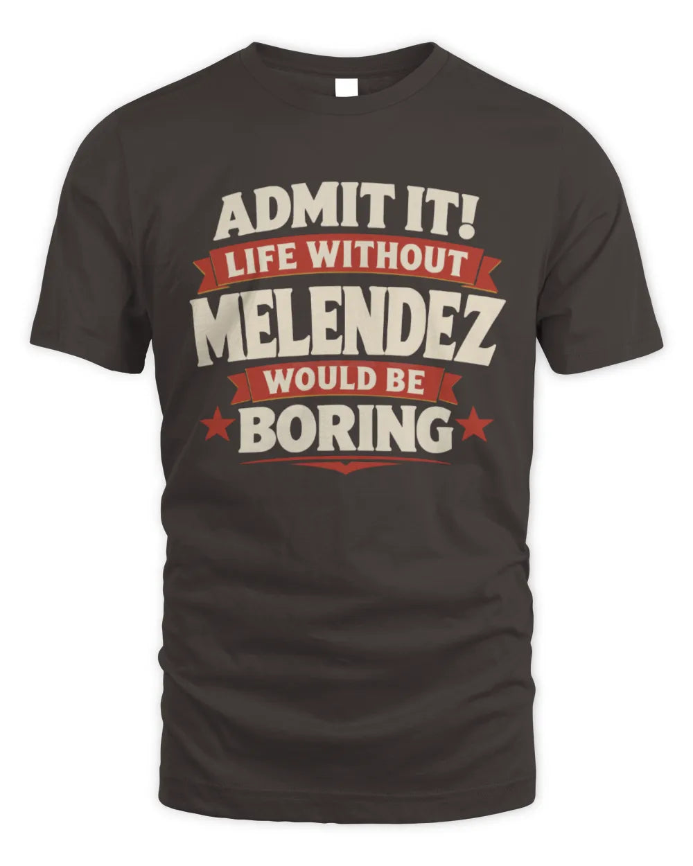 MELENDEZ P4 KT003 Personalized Funny Quote Apparel “Life Without NAME Would Be Boring” - Unisex Standard T-Shirt - Dark Chocolate