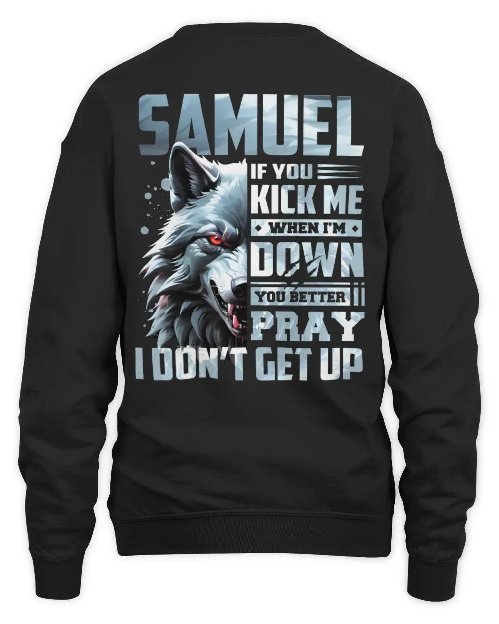 SAMUEL AP62-K4-666 - Personalized Fierce Wolf Quote Apparel “If You Kick Me When I’m Down, You Better Pray I Don’t Get Up” - Unisex Sweatshirt - Black