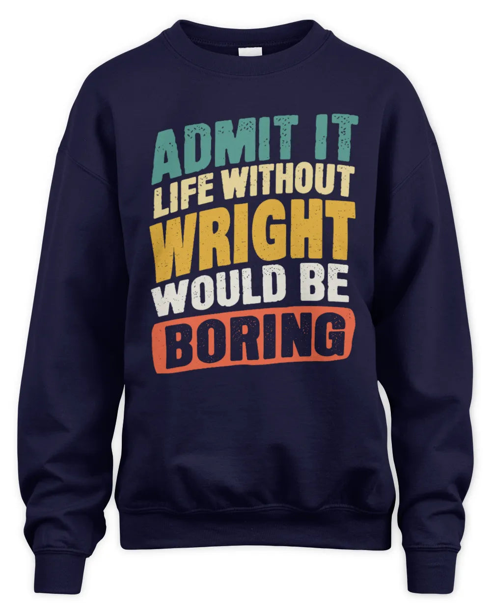 WRIGHT TP88-K4-229
Personalized Funny Quote Apparel “Life Without NAME Would Be Boring” - Unisex Sweatshirt - Navy