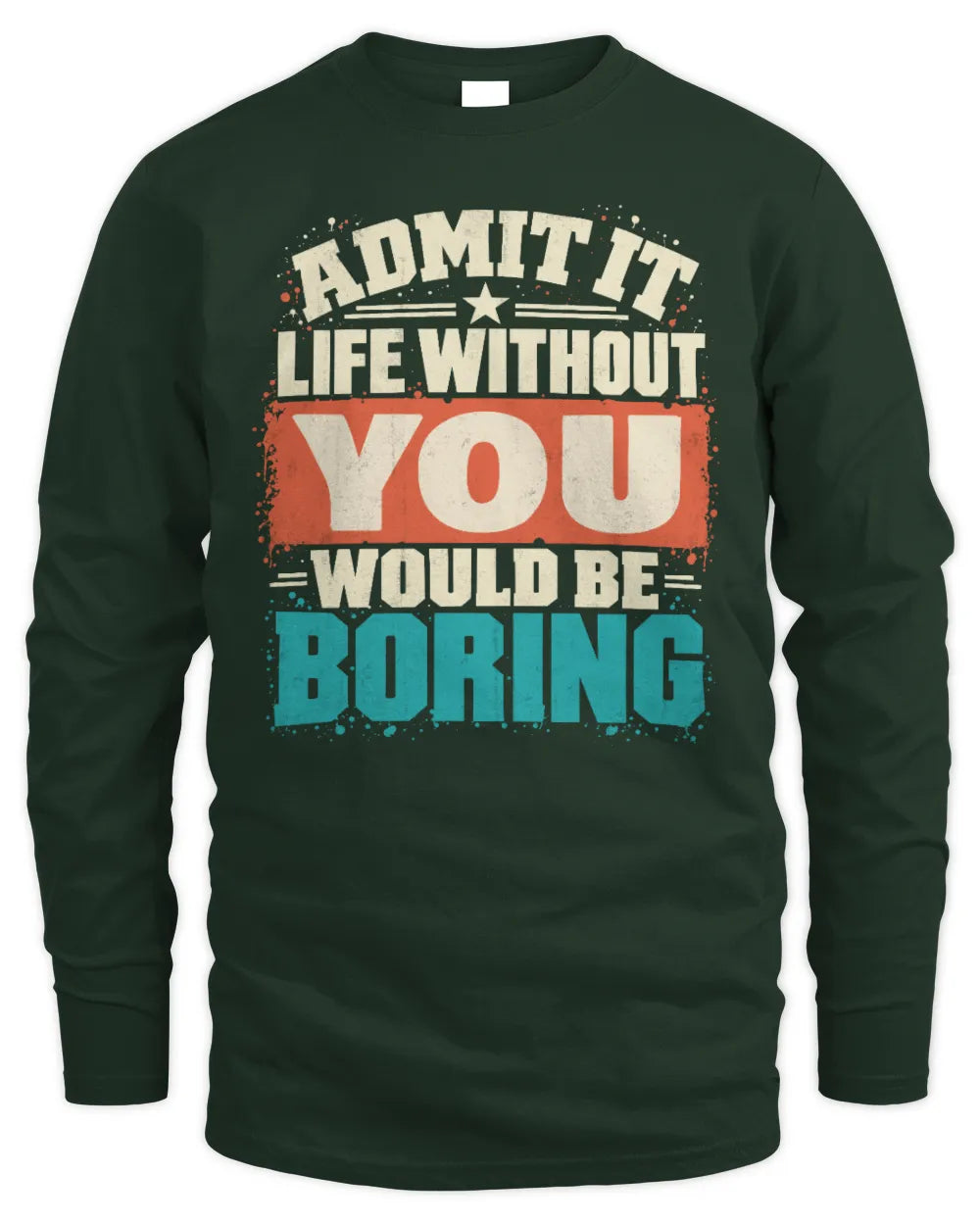 YOU P02-TH11-226 Personalized Admit It Life Without [Name] Would Be Boring T-Shirt - Custom Name Funny Gift - Men's Long Sleeved T-Shirt - Forest Green