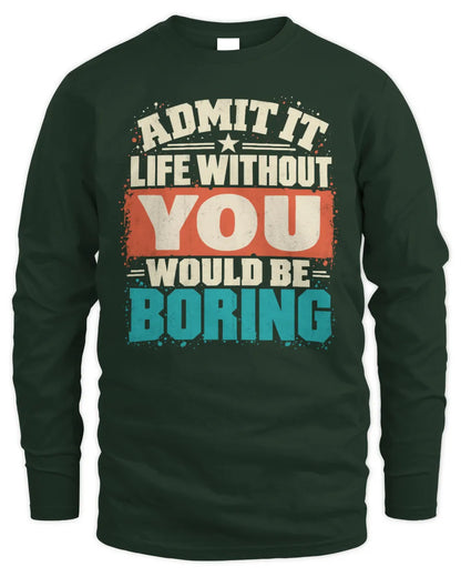 YOU P02-TH11-226 Personalized Admit It Life Without [Name] Would Be Boring T-Shirt - Custom Name Funny Gift - Men's Long Sleeved T-Shirt - Forest Green
