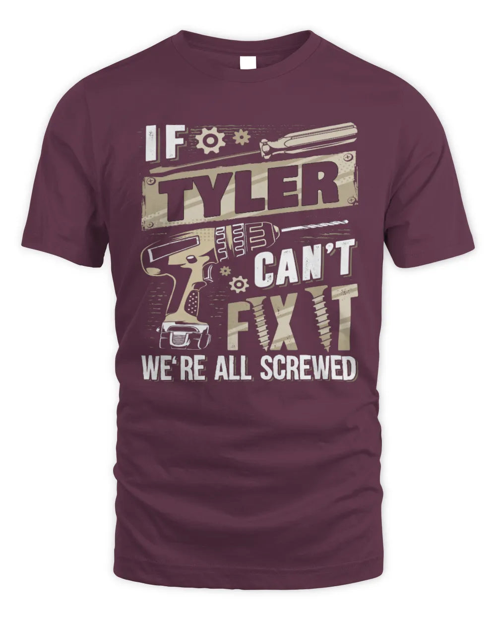 TYLER TX03 P02 - Personalized Handyman Mechanic Shirt “If NAME Can’t Fix It, We’re All Screwed” - Unisex Standard T-Shirt - Maroon