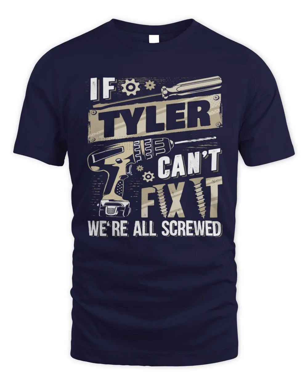 TYLER TX03 P02 - Personalized Handyman Mechanic Shirt “If NAME Can’t Fix It, We’re All Screwed” - Unisex Standard T-Shirt - Navy