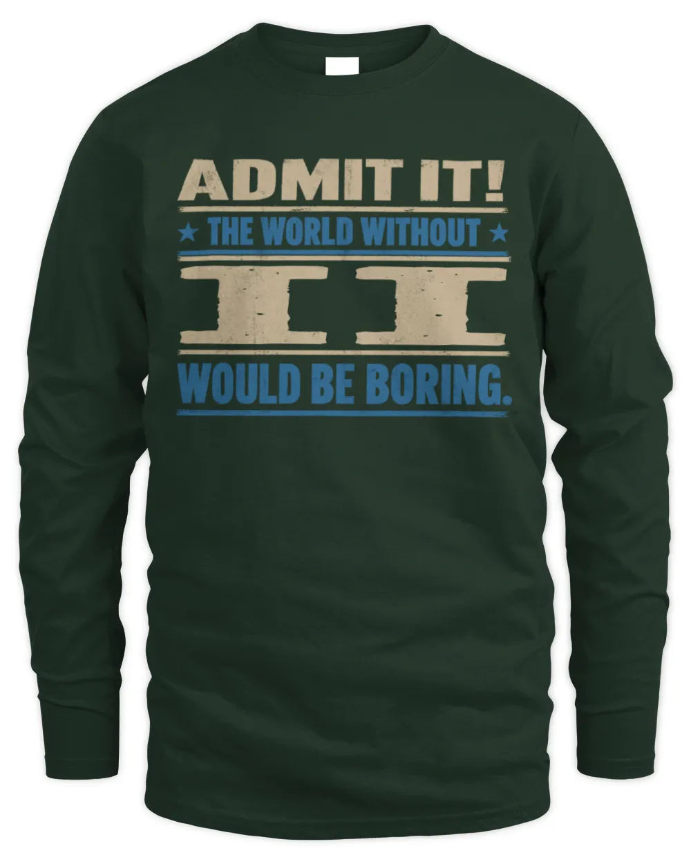 II TP68-K2-968 – Personalized Funny Quote Apparel “The World Without NAME Would Be Boring” - Men's Long Sleeved T-Shirt - Forest Green