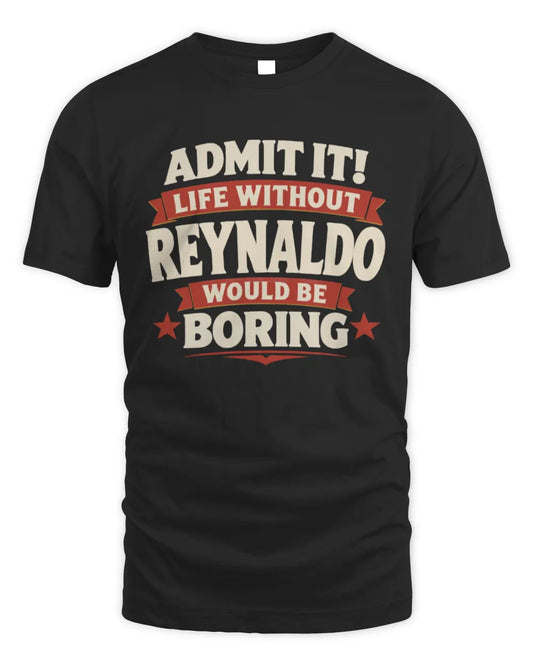 REYNALDO P4 KT003 Personalized Funny Quote Apparel “Life Without NAME Would Be Boring” - Unisex Standard T-Shirt - Black
